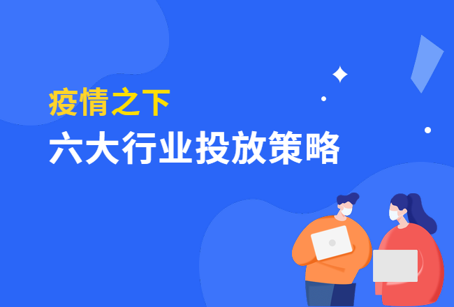 疫情期间广告怎么投？案例解析6大行业广告投放应对策略封面