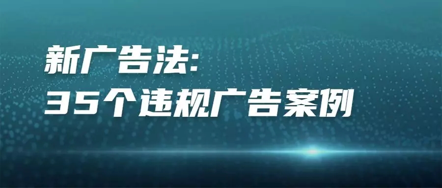 新广告法“禁用词”35个违规广告案例，这些广告已“中招”！